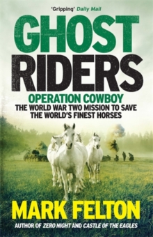 Ghost Riders : Operation Cowboy, the World War Two Mission to Save the World's Finest Horses, Paperback / softback Book Ghost Riders : Operation Cowboy, the World War Two Mission to Save the World's Finest Horses, Paperback / softback Book