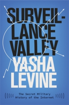 Surveillance Valley : The Secret Military History of the Internet, Paperback / softback Book Surveillance Valley : The Secret Military History of the Internet, Paperback / softback Book