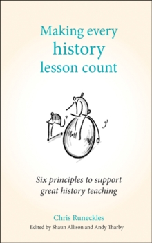 Making Every History Lesson Count : Six principles to support great history teaching