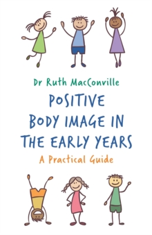 Positive Body Image in the Early Years : A Practical Guide, Paperback / softback Book Positive Body Image in the Early Years : A Practical Guide, Paperback / softback Book