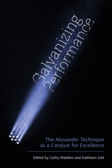 Galvanizing Performance : The Alexander Technique as a Catalyst for Excellence, Paperback / softback Book Galvanizing Performance : The Alexander Technique as a Catalyst for Excellence, Paperback / softback Book
