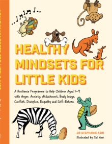 Healthy Mindsets for Little Kids : A Resilience Programme to Help Children Aged 5-9 with Anger, Anxiety, Attachment, Body Image, Conflict, Discipline, Empathy and Self-Esteem, Paperback / softback Book Healthy Mindsets for Little Kids : A Resilience Programme to Help Children Aged 5-9 with Anger, Anxiety, Attachment, Body Image, Conflict, Discipline, Empathy and Self-Esteem, Paperback / softback Book