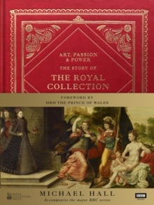 Art, Passion & Power : The Story of the Royal Collection, Hardback Book Art, Passion & Power : The Story of the Royal Collection, Hardback Book