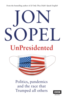 UnPresidented : Politics, pandemics and the race that Trumped all others, Hardback Book UnPresidented : Politics, pandemics and the race that Trumped all others, Hardback Book