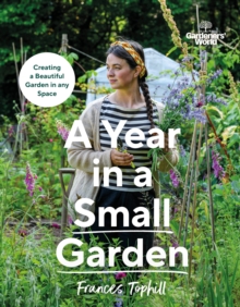 Gardeners’ World: A Year in a Small Garden : Creating a Beautiful Garden in Any Space