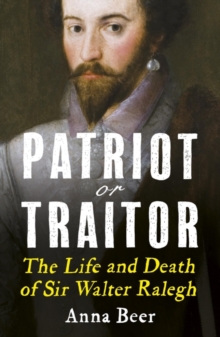 Patriot or Traitor : The Life and Death of Sir Walter Ralegh, Paperback / softback Book Patriot or Traitor : The Life and Death of Sir Walter Ralegh, Paperback / softback Book