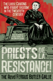 Priests de la Resistance! : The loose canons who fought Fascism in the twentieth century, Hardback Book Priests de la Resistance! : The loose canons who fought Fascism in the twentieth century, Hardback Book