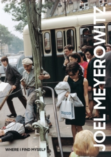 Joel Meyerowitz: Where I Find Myself : A Lifetime Retrospective, Hardback Book Joel Meyerowitz: Where I Find Myself : A Lifetime Retrospective, Hardback Book