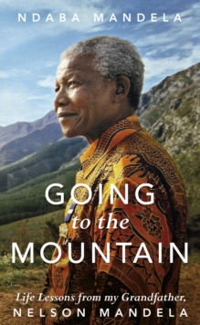 Going to the Mountain : Life Lessons from my Grandfather, Nelson Mandela, Hardback Book Going to the Mountain : Life Lessons from my Grandfather, Nelson Mandela, Hardback Book