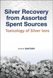 Silver Recovery From Assorted Spent Sources: Toxicology Of Silver Ions, Hardback Book Silver Recovery From Assorted Spent Sources: Toxicology Of Silver Ions, Hardback Book