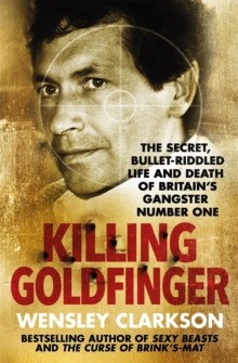 Killing Goldfinger : The Secret, Bullet-Riddled Life and Death of Britain's Gangster Number One, Paperback / softback Book Killing Goldfinger : The Secret, Bullet-Riddled Life and Death of Britain's Gangster Number One, Paperback / softback Book