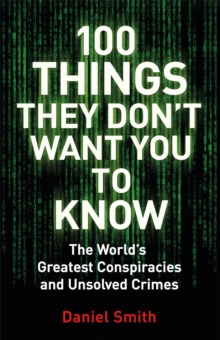 100 Things They Don't Want You To Know : Conspiracies, mysteries and unsolved crimes