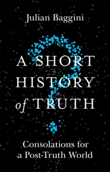 A Short History of Truth : Consolations for a Post-Truth World, Paperback Book A Short History of Truth : Consolations for a Post-Truth World, Paperback Book