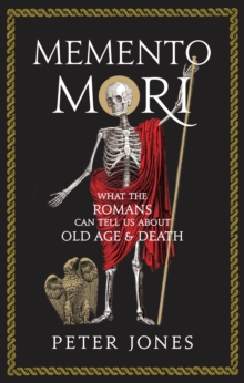 Memento Mori : What the Romans Can Tell Us About Old Age and Death, Hardback Book Memento Mori : What the Romans Can Tell Us About Old Age and Death, Hardback Book