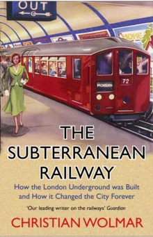 The Subterranean Railway : How the London Underground was Built and How it Changed the City Forever, Paperback / softback Book The Subterranean Railway : How the London Underground was Built and How it Changed the City Forever, Paperback / softback Book
