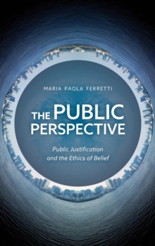 The Public Perspective : Public Justification and the Ethics of Belief, Hardback Book The Public Perspective : Public Justification and the Ethics of Belief, Hardback Book