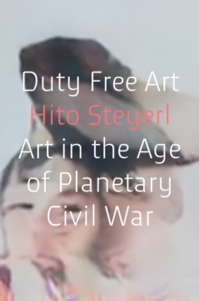 Duty Free Art : Art in the Age of Planetary Civil War, Hardback Book Duty Free Art : Art in the Age of Planetary Civil War, Hardback Book
