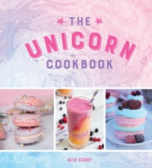 The Unicorn Cookbook : Magical Recipes for Lovers of the Mythical Creature, Hardback Book The Unicorn Cookbook : Magical Recipes for Lovers of the Mythical Creature, Hardback Book