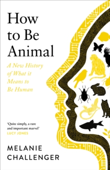 How to Be Animal : A New History of What it Means to Be Human, Hardback Book How to Be Animal : A New History of What it Means to Be Human, Hardback Book
