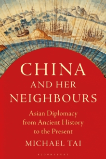 China and Her Neighbours : Asian Diplomacy from Ancient History to the Present, Hardback Book China and Her Neighbours : Asian Diplomacy from Ancient History to the Present, Hardback Book