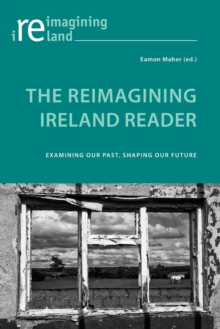 The Reimagining Ireland Reader : Examining Our Past, Shaping Our Future, Paperback / softback Book The Reimagining Ireland Reader : Examining Our Past, Shaping Our Future, Paperback / softback Book