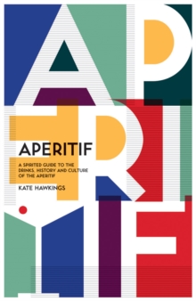 Aperitif : A spirited guide to the drinks, history and culture of the aperitif, Hardback Book Aperitif : A spirited guide to the drinks, history and culture of the aperitif, Hardback Book