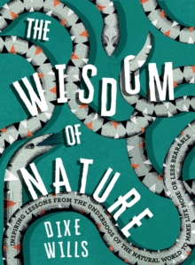 The Wisdom of Nature : Inspiring lessons from the underdogs of the natural world to make life more or less bearable, Hardback Book The Wisdom of Nature : Inspiring lessons from the underdogs of the natural world to make life more or less bearable, Hardback Book