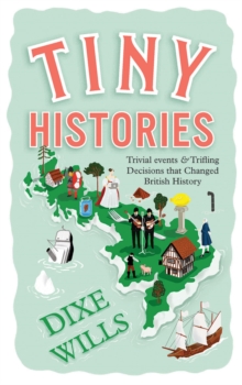 Tiny Histories : Trivial events and trifling decisions that changed British history, Paperback / softback Book Tiny Histories : Trivial events and trifling decisions that changed British history, Paperback / softback Book