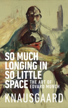 So Much Longing in So Little Space : The art of Edvard Munch, Paperback / softback Book So Much Longing in So Little Space : The art of Edvard Munch, Paperback / softback Book