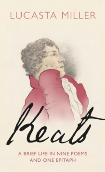 Keats : A Brief Life in Nine Poems and One Epitaph, Hardback Book Keats : A Brief Life in Nine Poems and One Epitaph, Hardback Book