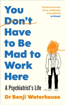 You Don't Have to Be Mad to Work Here : A Psychiatrist’s Life