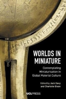 Worlds in Miniature : Contemplating Miniaturisation in Global Material Culture, Paperback / softback Book Worlds in Miniature : Contemplating Miniaturisation in Global Material Culture, Paperback / softback Book