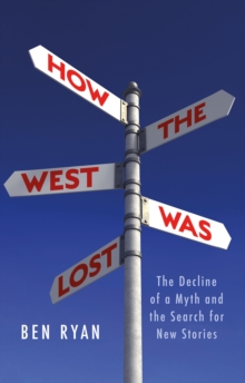 How the West Was Lost : The Decline of a Myth and the Search for New Stories, Hardback Book How the West Was Lost : The Decline of a Myth and the Search for New Stories, Hardback Book