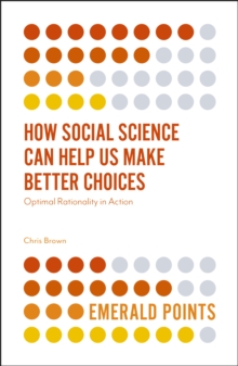 How Social Science Can Help Us Make Better Choices : Optimal Rationality in Action, Paperback / softback Book How Social Science Can Help Us Make Better Choices : Optimal Rationality in Action, Paperback / softback Book