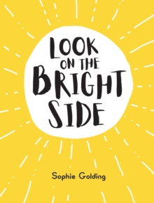 Look on the Bright Side : Ideas and Inspiration to Make You Feel Great, Hardback Book Look on the Bright Side : Ideas and Inspiration to Make You Feel Great, Hardback Book
