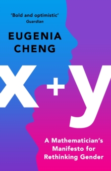 x+y : A Mathematician's Manifesto for Rethinking Gender, Paperback / softback Book x+y : A Mathematician's Manifesto for Rethinking Gender, Paperback / softback Book