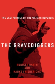 The Gravediggers : 1932, The Last Winter of the Weimar Republic, Hardback Book The Gravediggers : 1932, The Last Winter of the Weimar Republic, Hardback Book