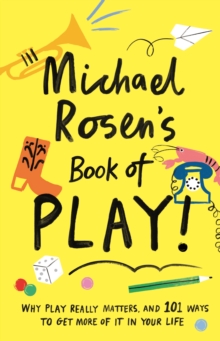 Michael Rosen's Book of Play : Why play really matters, and 101 ways to get more of it in your life, Hardback Book Michael Rosen's Book of Play : Why play really matters, and 101 ways to get more of it in your life, Hardback Book