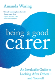 Being A Good Carer : An Invaluable Guide to Looking After Others - And Yourself, Paperback / softback Book Being A Good Carer : An Invaluable Guide to Looking After Others - And Yourself, Paperback / softback Book