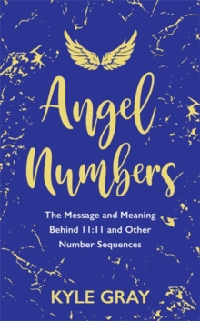Angel Numbers : The Message and Meaning Behind 11:11 and Other Number Sequences, Paperback / softback Book Angel Numbers : The Message and Meaning Behind 11:11 and Other Number Sequences, Paperback / softback Book