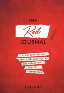 The Red Journal : Track Your Period, Sync with Your Cycle, and Unlock Your Monthly Superpowers, Paperback / softback Book The Red Journal : Track Your Period, Sync with Your Cycle, and Unlock Your Monthly Superpowers, Paperback / softback Book