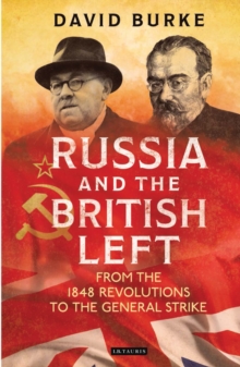 Russia and the British Left : From the 1848 Revolutions to the General Strike