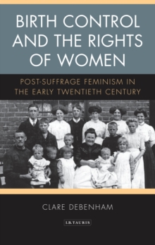 Birth Control and the Rights of Women : Post-Suffrage Feminism in the Early Twentieth Century, Paperback / softback Book Birth Control and the Rights of Women : Post-Suffrage Feminism in the Early Twentieth Century, Paperback / softback Book