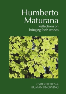 Humberto Maturana : Reflections on Bringing Forth Worlds