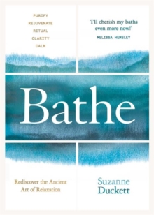 Bathe : The Art of Finding Rest, Relaxation and Rejuvenation in a Busy World, Hardback Book Bathe : The Art of Finding Rest, Relaxation and Rejuvenation in a Busy World, Hardback Book