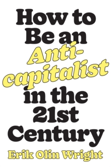How to Be an Anticapitalist in the Twenty-First Century, Hardback Book How to Be an Anticapitalist in the Twenty-First Century, Hardback Book