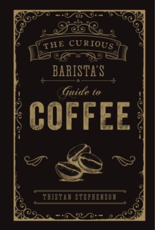 The Curious Barista's Guide to Coffee, Hardback Book The Curious Barista's Guide to Coffee, Hardback Book