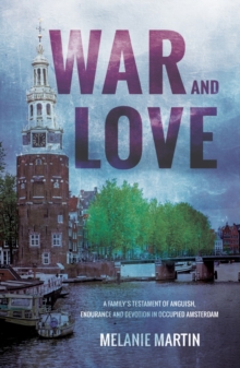 War and Love : A family's testament of anguish, endurance and devotion in occupied Amsterdam, Paperback / softback Book War and Love : A family's testament of anguish, endurance and devotion in occupied Amsterdam, Paperback / softback Book