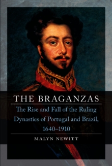 The Braganzas : The Rise and Fall of the Ruling Dynasties of Portugal and Brazil, 1640-1910