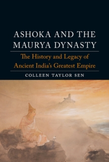 Ashoka and the Maurya Dynasty : The History and Legacy of Ancient India's Greatest Empire